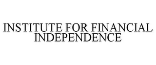 INSTITUTE FOR FINANCIAL INDEPENDENCE