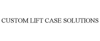 CUSTOM LIFT CASE SOLUTIONS