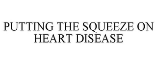 PUTTING THE SQUEEZE ON HEART DISEASE