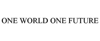 ONE WORLD ONE FUTURE