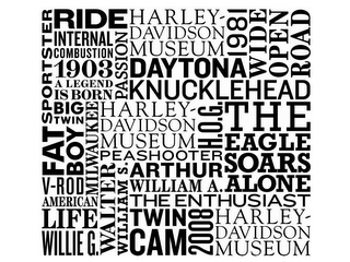 SPORTSTER FAT BOY V-ROD AMERICAN LIFE WILLIE G. RIDE INTERNAL COMBUSTION 1903 A LEGEND IS BORN BIG TWIN MILWAUKEE HARLEY-DAVIDSON MUSEUM PASSION DAYTONA KNUCKLEHEAD PEASHOOTER WALTER WILLIAM S. ARTHUR WILLIAM A. THE ENTHUSIAST TWIN CAM 2008 THE EAGLE SOARS ALONE H.O.G. 1981 WIDE OPEN ROAD