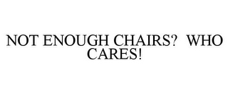 NOT ENOUGH CHAIRS? WHO CARES!