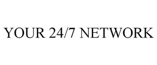 YOUR 24/7 NETWORK