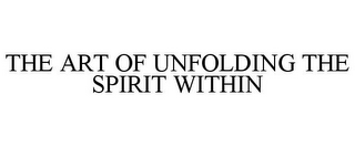 THE ART OF UNFOLDING THE SPIRIT WITHIN