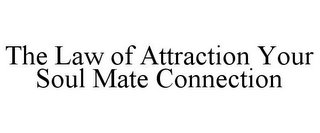 THE LAW OF ATTRACTION YOUR SOUL MATE CONNECTION