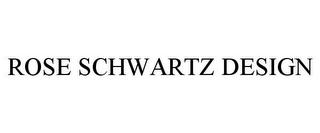 ROSE SCHWARTZ DESIGN