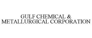 GULF CHEMICAL & METALLURGICAL CORPORATION