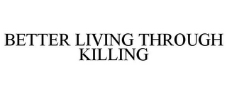 BETTER LIVING THROUGH KILLING