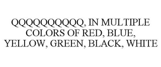 QQQQQQQQQQ, IN MULTIPLE COLORS OF RED, BLUE, YELLOW, GREEN, BLACK, WHITE