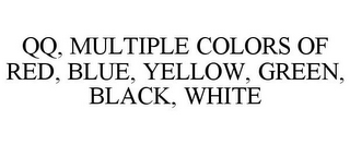 QQ, MULTIPLE COLORS OF RED, BLUE, YELLOW, GREEN, BLACK, WHITE