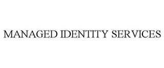 MANAGED IDENTITY SERVICES