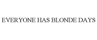 EVERYONE HAS BLONDE DAYS