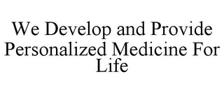 WE DEVELOP AND PROVIDE PERSONALIZED MEDICINE FOR LIFE