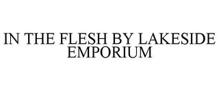IN THE FLESH BY LAKESIDE EMPORIUM