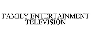 FAMILY ENTERTAINMENT TELEVISION