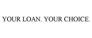 YOUR LOAN. YOUR CHOICE.