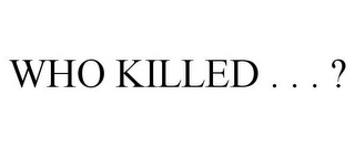 WHO KILLED . . . ?