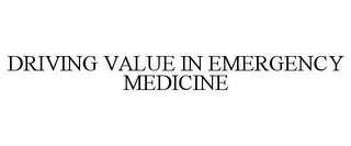 DRIVING VALUE IN EMERGENCY MEDICINE