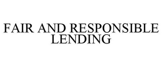 FAIR AND RESPONSIBLE LENDING