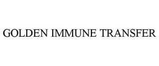 GOLDEN IMMUNE TRANSFER