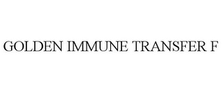 GOLDEN IMMUNE TRANSFER F