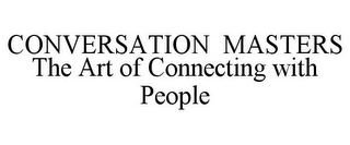 CONVERSATION MASTERS THE ART OF CONNECTING WITH PEOPLE