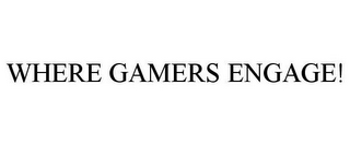 WHERE GAMERS ENGAGE!