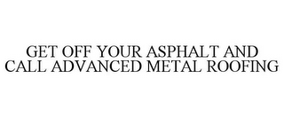 GET OFF YOUR ASPHALT AND CALL ADVANCED METAL ROOFING