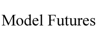 MODEL FUTURES