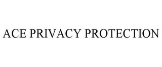 ACE PRIVACY PROTECTION