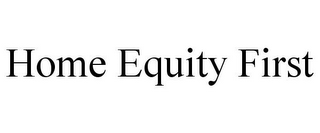 HOME EQUITY FIRST