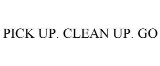 PICK UP. CLEAN UP. GO