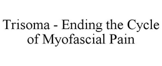 TRISOMA - ENDING THE CYCLE OF MYOFASCIAL PAIN