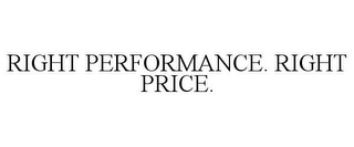 RIGHT PERFORMANCE. RIGHT PRICE.