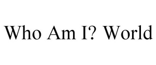 WHO AM I? WORLD