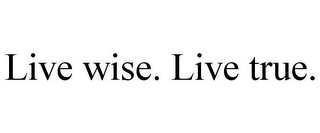 LIVE WISE. LIVE TRUE.