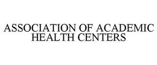 ASSOCIATION OF ACADEMIC HEALTH CENTERS