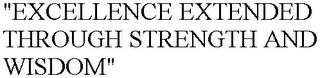 "EXCELLENCE EXTENDED THROUGH STRENGTH AND WISDOM"