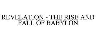 REVELATION - THE RISE AND FALL OF BABYLON