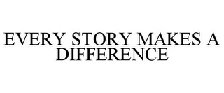 EVERY STORY MAKES A DIFFERENCE