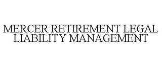 MERCER RETIREMENT LEGAL LIABILITY MANAGEMENT