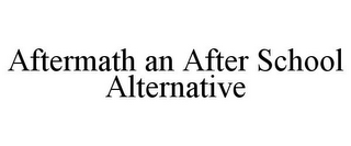 AFTERMATH AN AFTER SCHOOL ALTERNATIVE