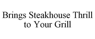 BRINGS STEAKHOUSE THRILL TO YOUR GRILL