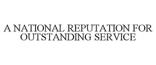 A NATIONAL REPUTATION FOR OUTSTANDING SERVICE