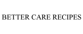 BETTER CARE RECIPES