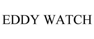 EDDY WATCH