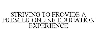 STRIVING TO PROVIDE A PREMIER ONLINE EDUCATION EXPERIENCE