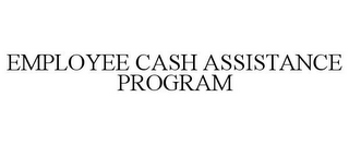 EMPLOYEE CASH ASSISTANCE PROGRAM