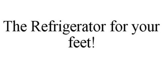 THE REFRIGERATOR FOR YOUR FEET!