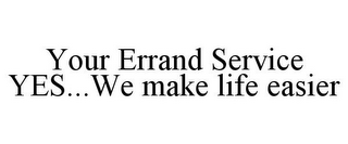 YOUR ERRAND SERVICE YES...WE MAKE LIFE EASIER